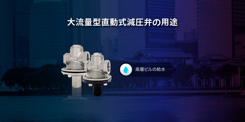 大流量用直動式減圧弁の用途 Z-Tide大流量用直動式減圧弁の用途